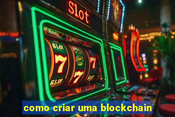 como criar uma blockchain